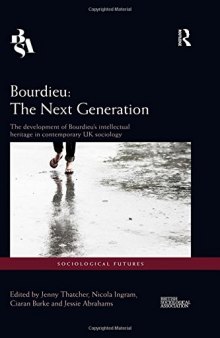 Bourdieu: The Next Generation: The Development of Bourdieu's Intellectual Heritage in Contemporary UK Sociology