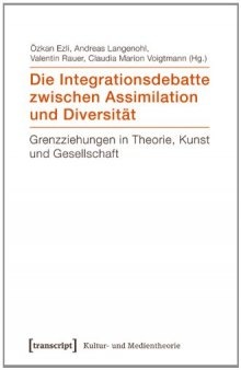 Die Integrationsdebatte zwischen Assimilation und Diversität. Grenzziehungen in Theorie, Kunst und Gesellschaft