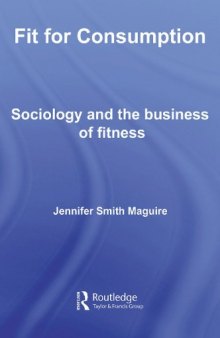 Fit for Consumption: Sociology and the Business of Fitness