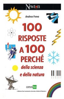 100 risposte a 100 perché della scienza e della natura