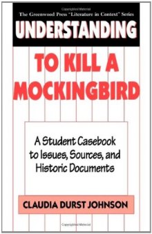Understanding To Kill a Mockingbird: A Student Casebook to Issues, Sources, and Historic Documents (The Greenwood Press ''Literature in Context'' Series)