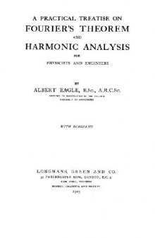 A practical treatise on Fourier's theorem and harmonic analysis for physicists and engineers
