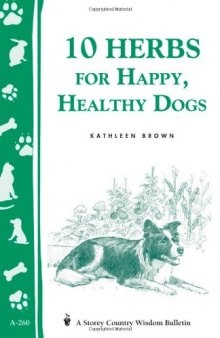 10 Herbs for Happy, Healthy Dogs: Storey's Country Wisdom Bulletin A-260