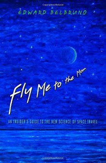 Fly Me to the Moon: An Insider's Guide to the New Science of Space Travel