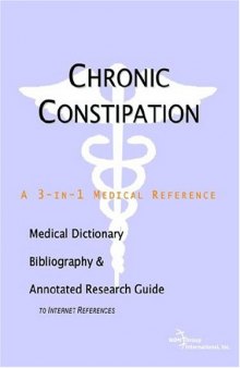 Chronic Constipation - A Medical Dictionary, Bibliography, and Annotated Research Guide to Internet References