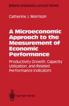 A Microeconomic Approach to the Measurement of Economic Performance: Productivity Growth, Capacity Utilization, and Related Performance Indicators