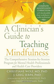 A Clinician's Guide to Teaching Mindfulness: The Comprehensive Session-by-Session Program for Mental Health Professionals and Health Care Providers
