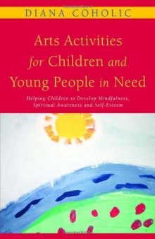 Arts Activities for Children and Young People in Need: Helping Children to Develop Mindfulness, Spiritual Awareness and Self-Esteem  
