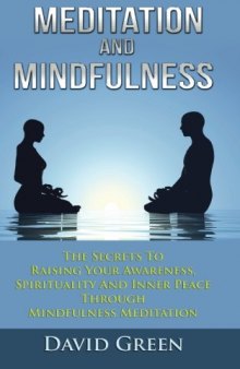 Meditation And Mindfulness: The Secrets To Raising Your Awareness, Spirituality And Inner Peace Through Mindfulness Meditation