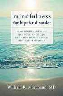 Mindfulness for bipolar disorder : how mindfulness and neuroscience can help you manage your bipolar symptoms