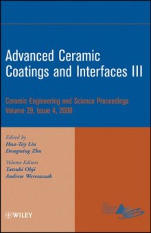 Advanced ceramic coatings and interfaces III : a collection of papers presented at the 32nd International Conference on Advanced Ceramics and Composites, January 27-February 1, 2008, Daytona Beach, Florida / editors, Hua -Tay Lin, Dongming Zhu ; volume editors, Tatsuki Obji, Andrew Wereszczak