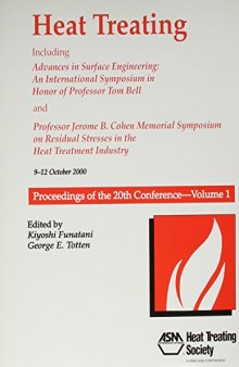 Heat treating : including advances in surface engineering, an international symposium in honor of Professor Tom Bell, and Professor Jerome B. Cohen Memorial Symposium on Residual Stresses in the Heat Treatment Industry : proceedings of the 20th conference, 9-12 October 2000, St. Louis, Missouri