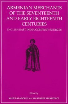 Armenian Merchants of the Seventeenth and Early Eighteenth Centuries: English East India Company Sources (Transactions of the American Philosophical Society)