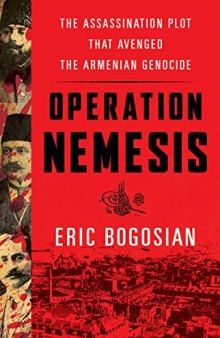 Operation Nemesis: The Assassination Plot that Avenged the Armenian Genocide