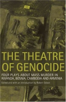 The Theatre of Genocide: Four Plays about Mass Murder in Rwanda, Bosnia, Cambodia, and Armenia