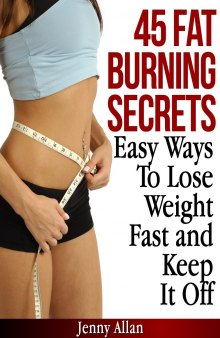 45 Fat Burning Secrets - Easy Ways To Lose Weight Fast and Keep It Off