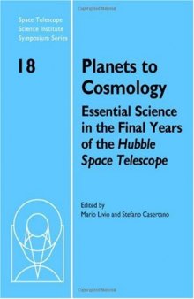 Planets to Cosmology: Essential Science in the Final Years of the Hubble Space Telescope: Proceedings of the Space Telescope Science Institute ... Telescope Science Institute Symposium Series)