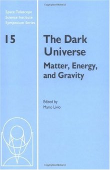 The Dark Universe: Matter, Energy and Gravity (Space Telescope Science Institute Symposium Series)
