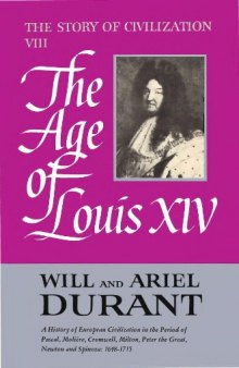 The Story of Civilization: Part VIII, The Age of Louis XIV: A History of European Civilization in the Period of Pascal, Moliere, Cromwell, Milton, Peter the Great, Newton, and Spinzoa: 1648-1715