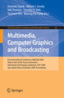 Multimedia, Computer Graphics and Broadcasting: First International Conference, MulGraB 2009, Held as Part of the Future Generation Information Technology Conference, FGIT 2009, Jeju Island, Korea, December 10,12, 2009. Proceedings