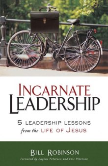 Incarnate leadership : five leadership lessons from the life of Jesus