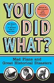 You did what? : mad plans and great historical disasters
