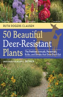 50 beautiful deer-resistant plants : the prettiest annuals, perennials, bulbs, and shrubs that deer don't eat