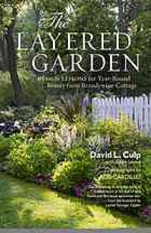 The layered garden : design lessons for year-round beauty from Brandywine Cottage