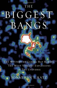 Biggest Bangs: The Mystery of Gamma-Ray Bursts, the Most Violent Explosions in the Universe