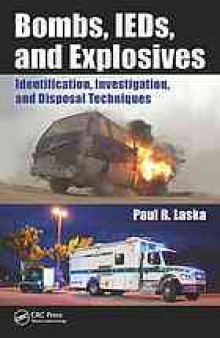 Bombs, IEDs, and Explosives : Identification, Investigation, and Disposal Techniques