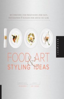 1,000 Food Art and Styling Ideas. Mouthwatering Food Presentations from Chefs, Photographers, and Bloggers from Around the Globe