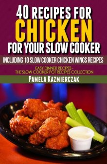 40 Recipes For Chicken For Your Slow Cooker - Including 10 Slow Cooker Chicken Wings Recipes