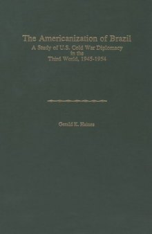 Americanization of Brazil: A Study of U.S. Cold War Diplomacy in the Third World, 1945-1954 (America in the Modern World)
