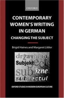 Contemporary Women's Writing in German: Changing the Subject (Oxford Studies in Modern European Culture)