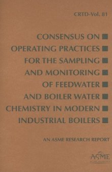 Consensus on operating practices for the sampling and monitoring of feedwater and boiler water chemistry in modern industrial boilers : an ASME research report