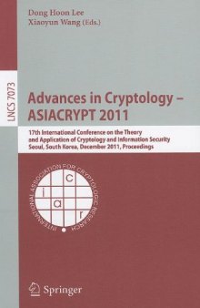 Advances in Cryptology – ASIACRYPT 2011: 17th International Conference on the Theory and Application of Cryptology and Information Security, Seoul, South Korea, December 4-8, 2011. Proceedings