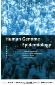 Human Genome Epidemiology: A Scientific Foundation for Using Genetic Information to Improve Health and Prevent Disease (Monographs in Epidemiology and Biostatistics)