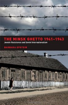 The Minsk Ghetto 1941-1943: Jewish Resistance and Soviet Internationalism