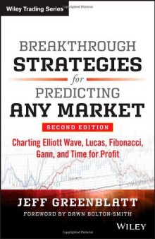 Breakthrough Strategies for Predicting Any Market: Charting Elliott Wave, Lucas, Fibonacci, Gann, and Time for Profit, Second Edition
