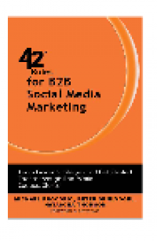 42 Rules for B2B Social Media Marketing. Learn Proven Strategies and Field-Tested Tactics through Real World Success...