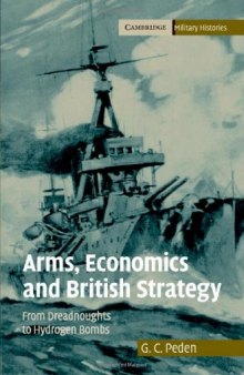 Arms, Economics and British Strategy: From Dreadnoughts to Hydrogen Bombs (Cambridge Military Histories)