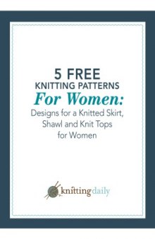 5 Free Knitting Patterns for Women  Designs for a Knitted Skirt, Shawl and Knit Tops for Women