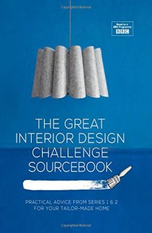 Great Interior Design Challenge Sourcebook: Practical Advice from Series 1&2 for Your Tailor-Made Home