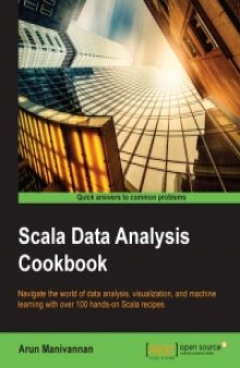 Scala Data Analysis Cookbook: Navigate the world of data analysis, visualization, and machine learning with over 100 hands-on Scala recipes