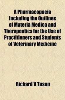 A Pharmacopoeia Including the Outlines of Materia Medica and Therapeutics for the Use of Practitioners and Students of Veterinary Medicine
