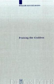 Praising the Goddess: A Comparative and Annotated Re-Edition of Six Demotic Hymns and Praises Addressed to Isis (Archiv fur Papyrusforschung und verwandte Gebiete - Beihefte 15)