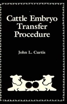 Cattle Embryo Transfer Procedure: An Instructional Manual for the Rancher, Dairyman, Artificial Insemination Technician, Animal Scientist, and Veter