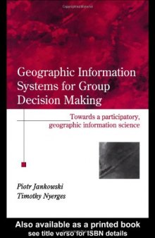 Geographic Information Systems for Group Decision Making: Towards a Participatory, Geographic Information Science