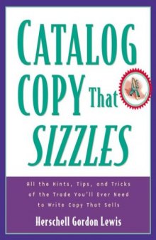 Catalog copy that sizzles: all the hints, tips, and tricks of the trade youʼll ever need to write copy that sells