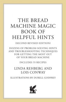 The bread machine magic book of helpful hints : dozens of problem-solving hints and troubleshooting techniques for getting the most out of your bread machine : includes 55 recipes